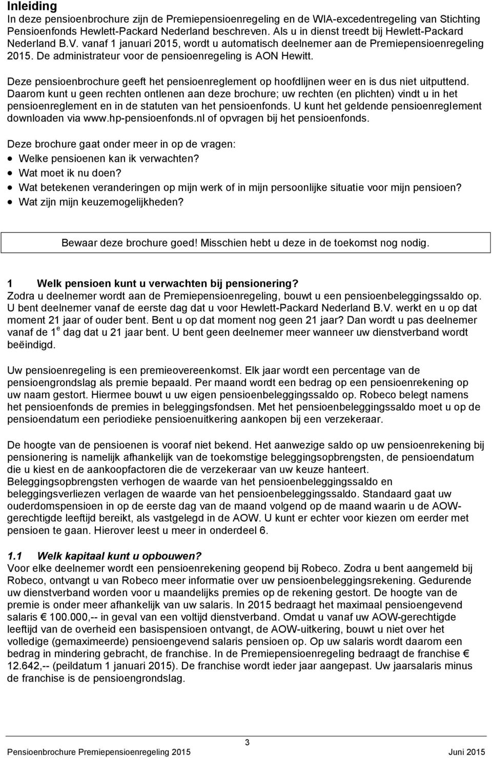 De administrateur voor de pensioenregeling is AON Hewitt. Deze pensioenbrochure geeft het pensioenreglement op hoofdlijnen weer en is dus niet uitputtend.