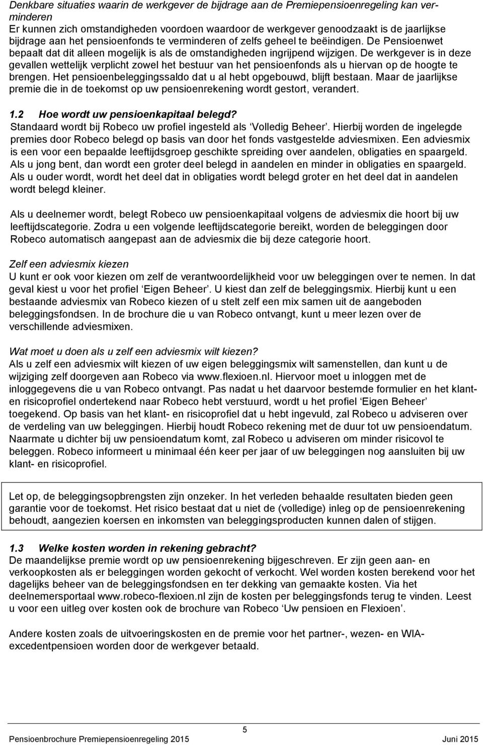 De werkgever is in deze gevallen wettelijk verplicht zowel het bestuur van het pensioenfonds als u hiervan op de hoogte te brengen. Het pensioenbeleggingssaldo dat u al hebt opgebouwd, blijft bestaan.