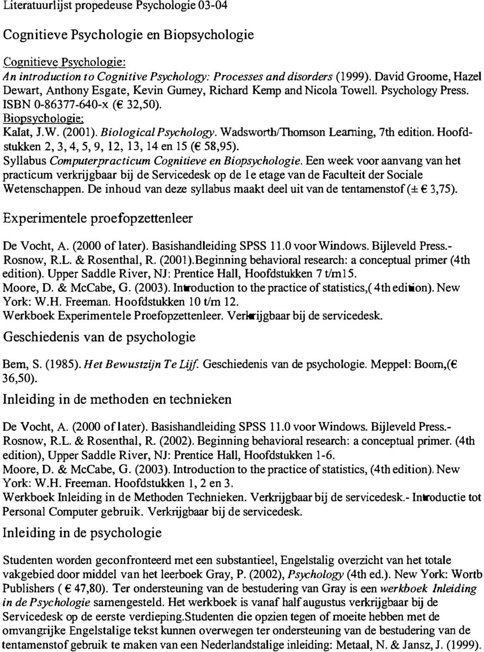 WadsworthfThomson Learning, 7th edition. Hoofdstukken 2, 3, 4, 5, 9, 12, 13, 14 en 15 ( 58,95). Syllabus Computerpracticum Cognitieve en Biopsychologie.