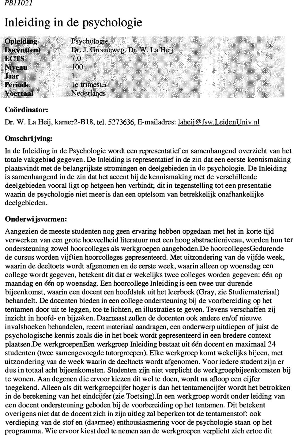 De Inleiding is representatief in de zin dat een eerste kennismaking plaatsvindt met de belangrijkste stromingen en deelgebieden in de psychologie.