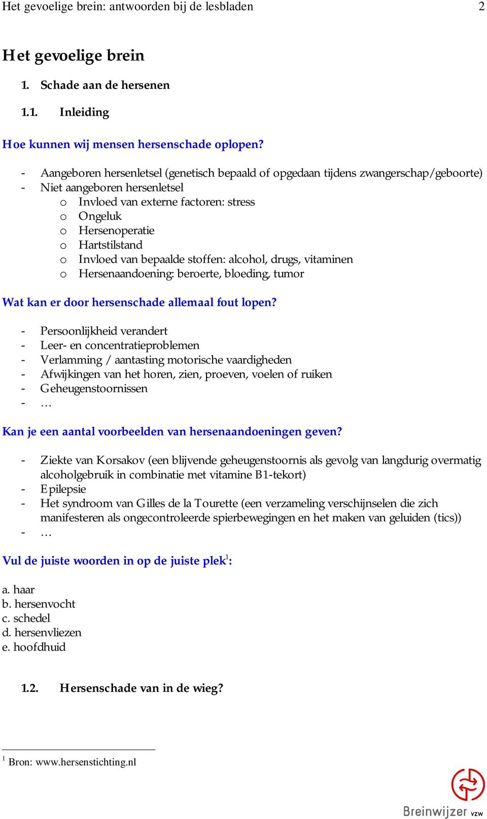 Hartstilstand o Invloed van bepaalde stoffen: alcohol, drugs, vitaminen o Hersenaandoening: beroerte, bloeding, tumor Wat kan er door hersenschade allemaal fout lopen?