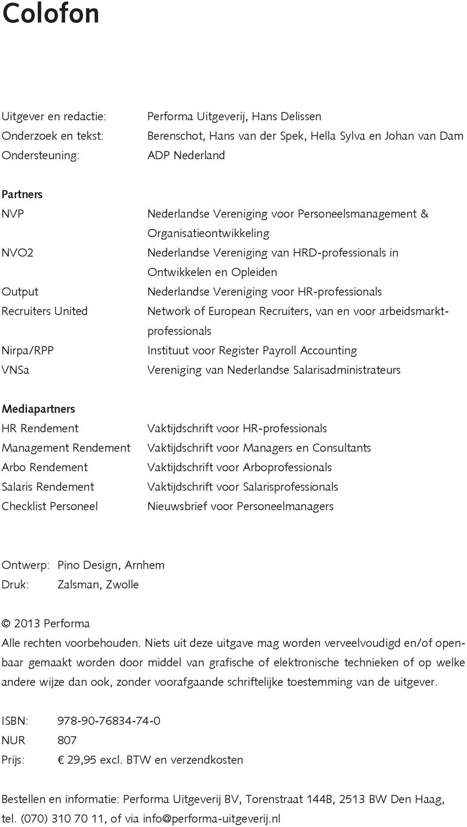 Vereniging voor HR-professionals Network of European Recruiters, van en voor arbeidsmarktprofessionals Instituut voor Register Payroll Accounting Vereniging van Nederlandse Salarisadministrateurs