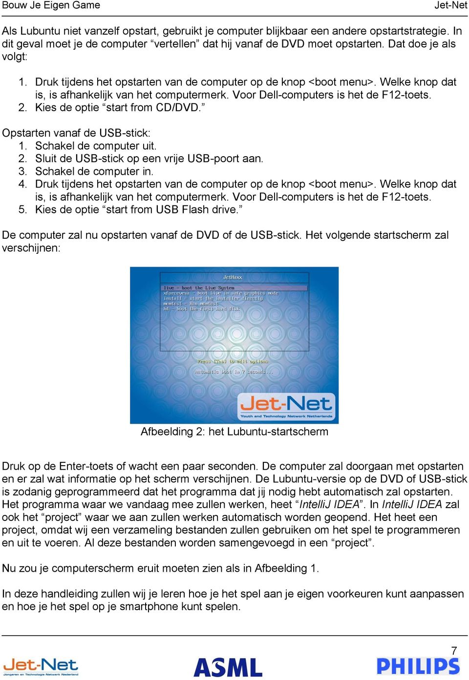 Opstarten vanaf de USB-stick: 1. Schakel de computer uit. 2. Sluit de USB-stick op een vrije USB-poort aan. 3. Schakel de computer in. 4.