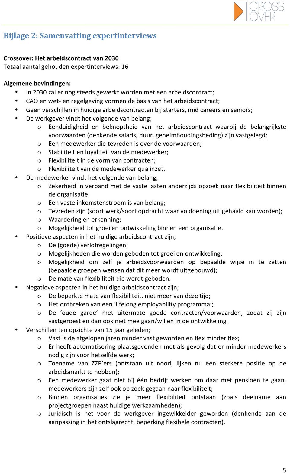 volgende van belang; o Eenduidigheid en beknoptheid van het arbeidscontract waarbij de belangrijkste voorwaarden (denkende salaris, duur, geheimhoudingsbeding) zijn vastgelegd; o Een medewerker die