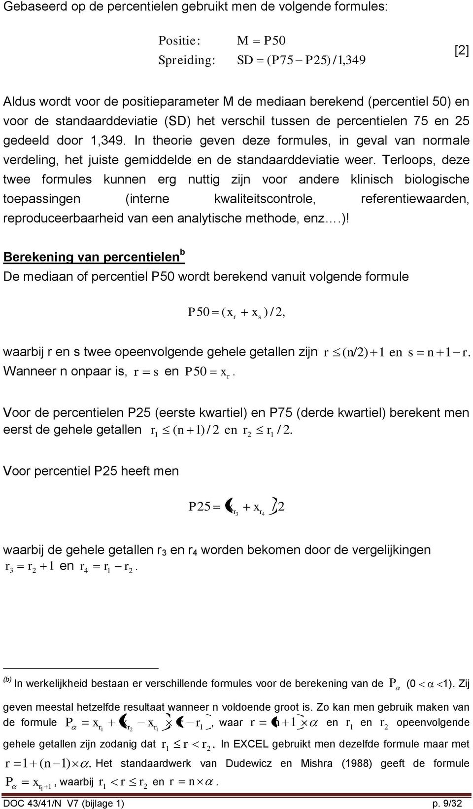 In theorie geven deze formules, in geval van normale verdeling, het juiste gemiddelde en de standaarddeviatie weer.