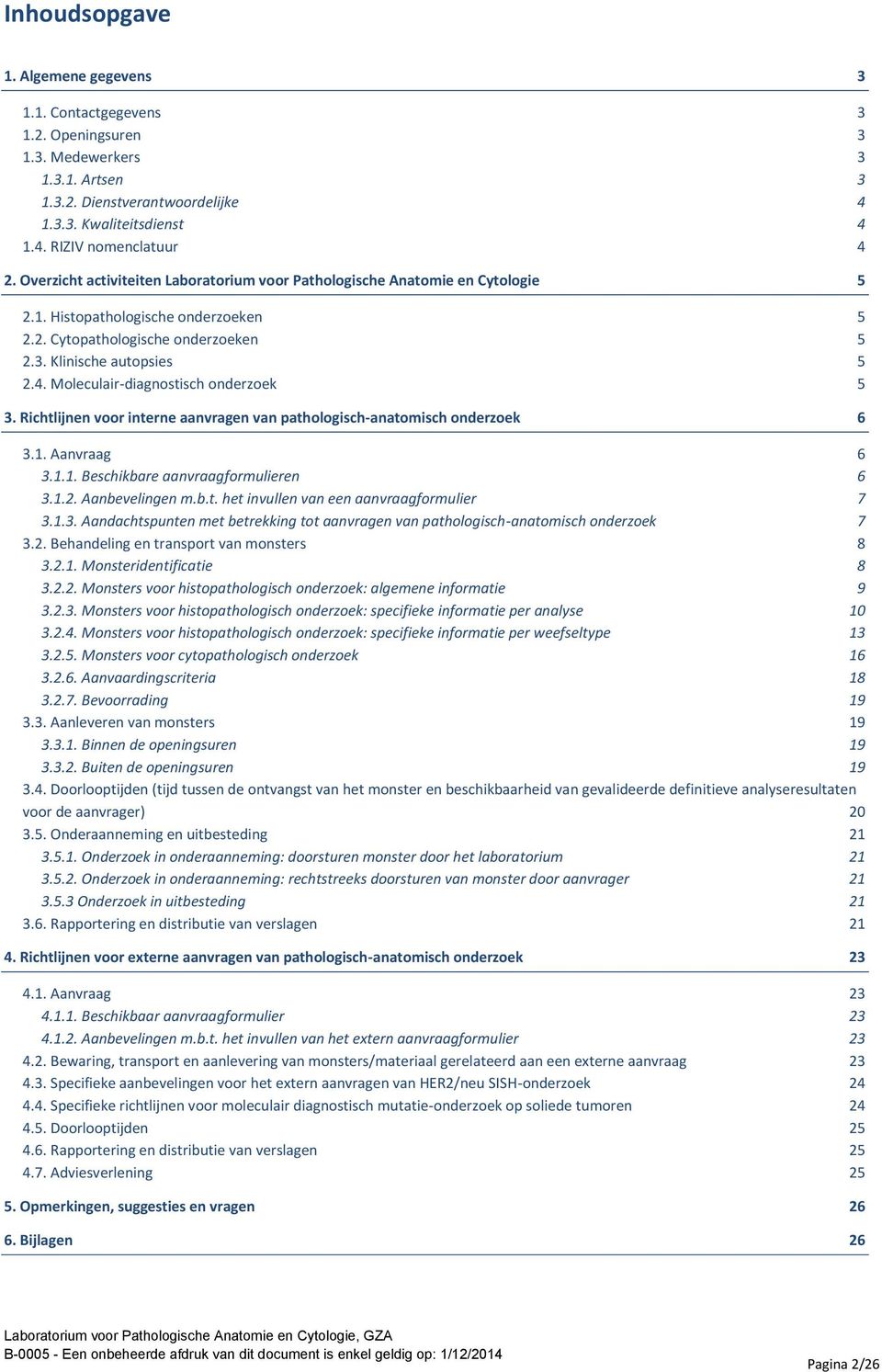 Moleculair-diagnostisch onderzoek 5 3. Richtlijnen voor interne aanvragen van pathologisch-anatomisch onderzoek 6 3.1. Aanvraag 6 3.1.1. Beschikbare aanvraagformulieren 6 3.1.2. Aanbevelingen m.b.t. het invullen van een aanvraagformulier 7 3.