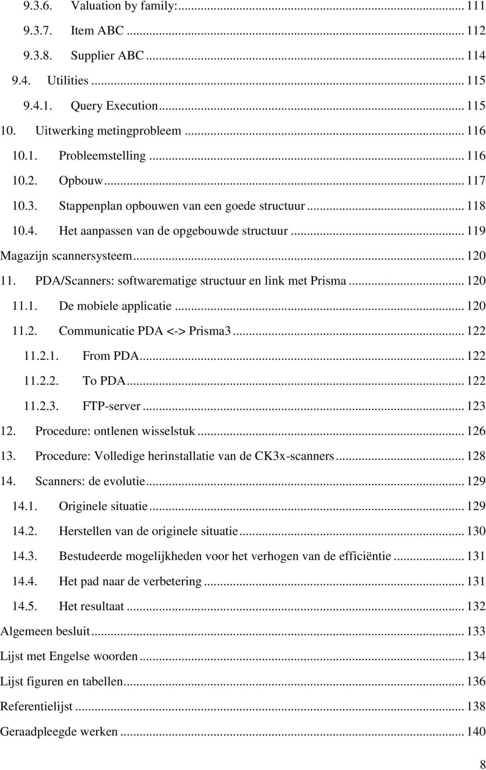 PDA/Scanners: softwarematige structuur en link met Prisma... 120 11.1. De mobiele applicatie... 120 11.2. Communicatie PDA <-> Prisma3... 122 11.2.1. From PDA... 122 11.2.2. To PDA... 122 11.2.3. FTP-server.