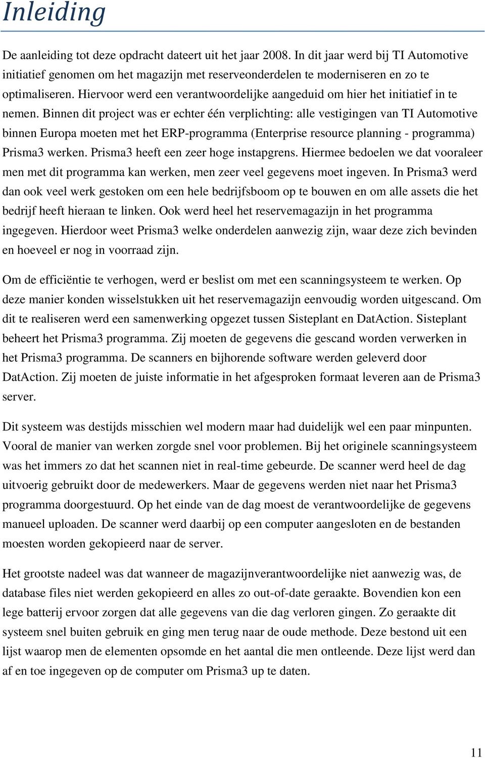 Binnen dit project was er echter één verplichting: alle vestigingen van TI Automotive binnen Europa moeten met het ERP-programma (Enterprise resource planning - programma) Prisma3 werken.