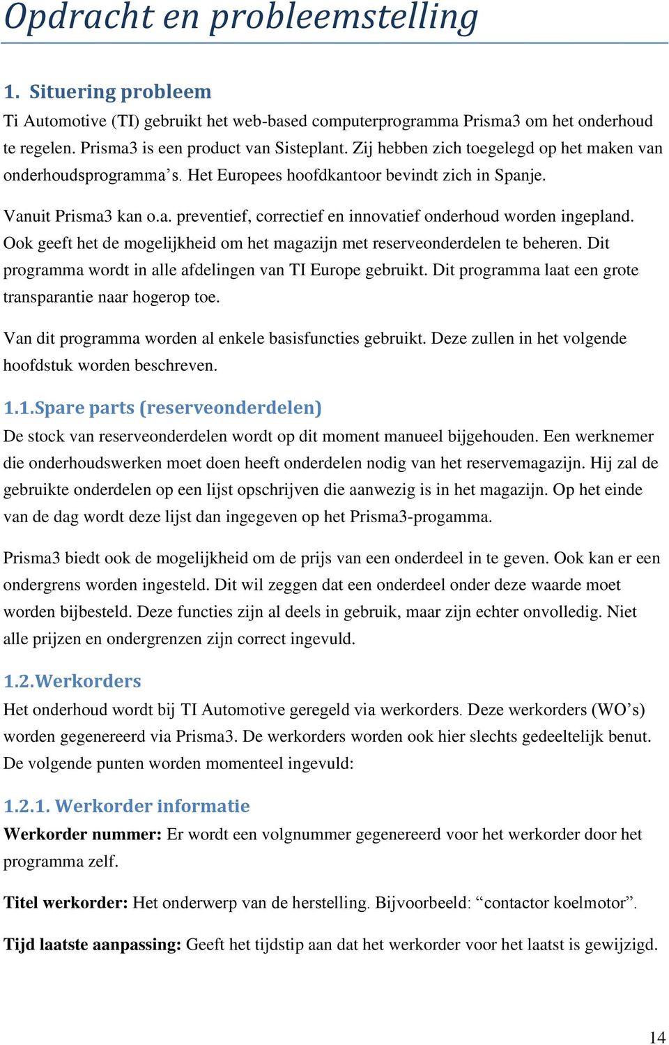 Ook geeft het de mogelijkheid om het magazijn met reserveonderdelen te beheren. Dit programma wordt in alle afdelingen van TI Europe gebruikt.