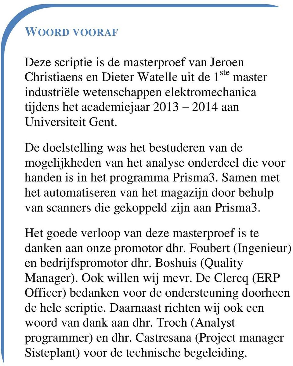 Samen met het automatiseren van het magazijn door behulp van scanners die gekoppeld zijn aan Prisma3. Het goede verloop van deze masterproef is te danken aan onze promotor dhr.