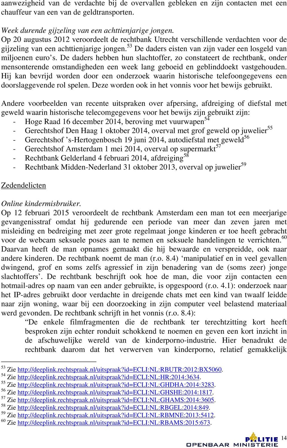 De daders hebben hun slachtoffer, zo constateert de rechtbank, onder mensonterende omstandigheden een week lang geboeid en geblinddoekt vastgehouden.