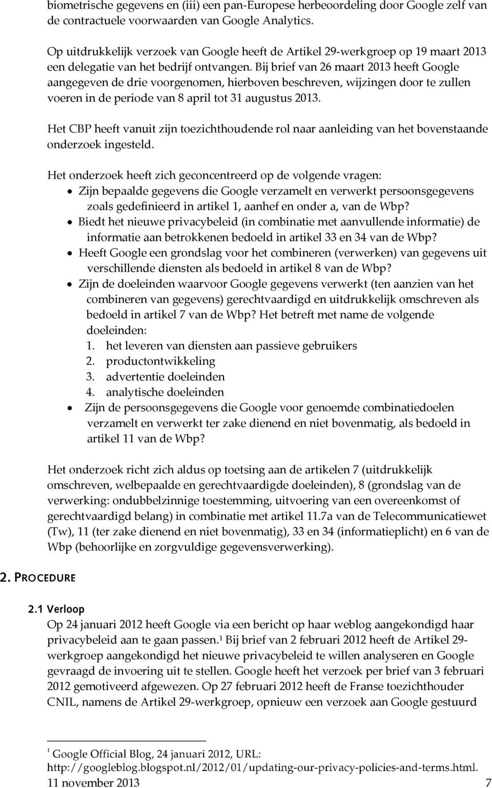 Bij brief van 26 maart 2013 heeft Google aangegeven de drie voorgenomen, hierboven beschreven, wijzingen door te zullen voeren in de periode van 8 april tot 31 augustus 2013.