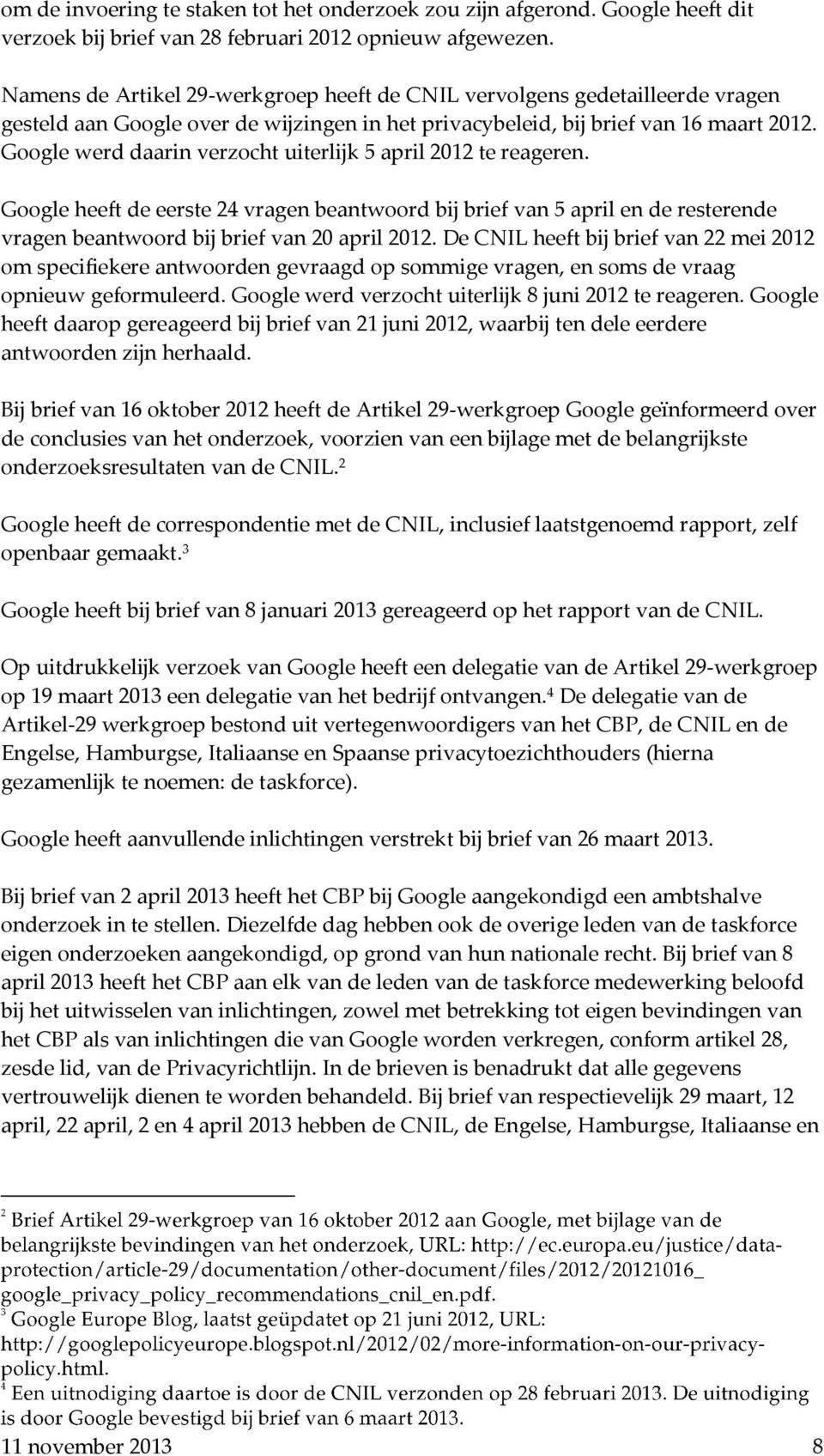 Google werd daarin verzocht uiterlijk 5 april 2012 te reageren. Google heeft de eerste 24 vragen beantwoord bij brief van 5 april en de resterende vragen beantwoord bij brief van 20 april 2012.