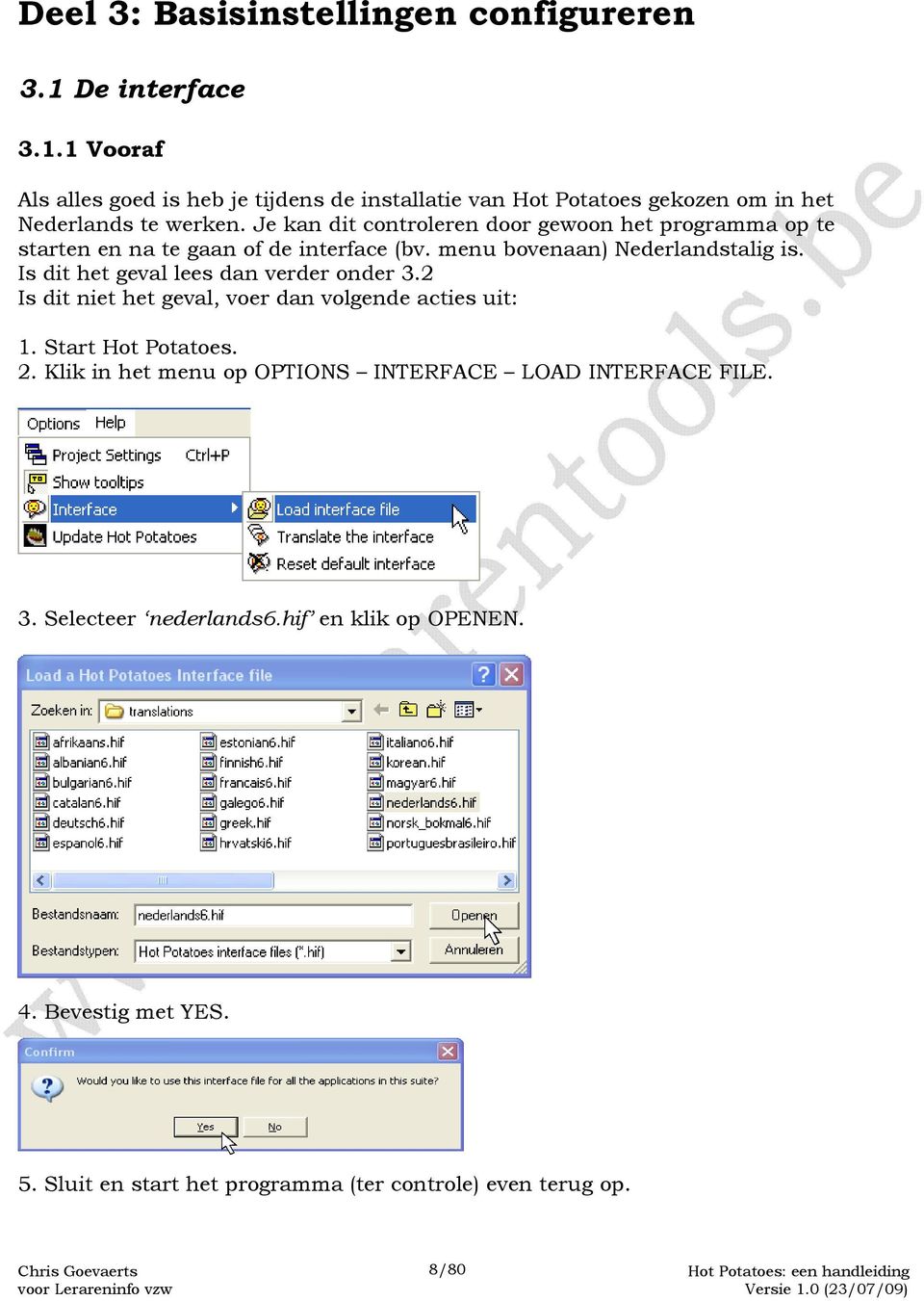 Is dit het geval lees dan verder onder 3.2 Is dit niet het geval, voer dan volgende acties uit: 1. Start Hot Potatoes. 2.