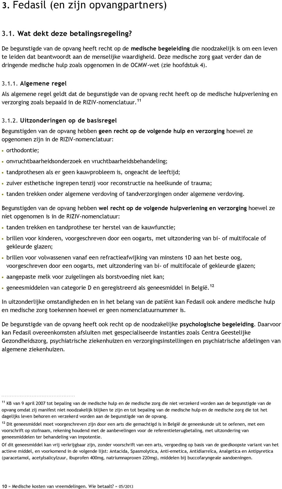 Deze medische zorg gaat verder dan de dringende medische hulp zoals opgenomen in de OCMW-wet (zie hoofdstuk 4). 3.1.