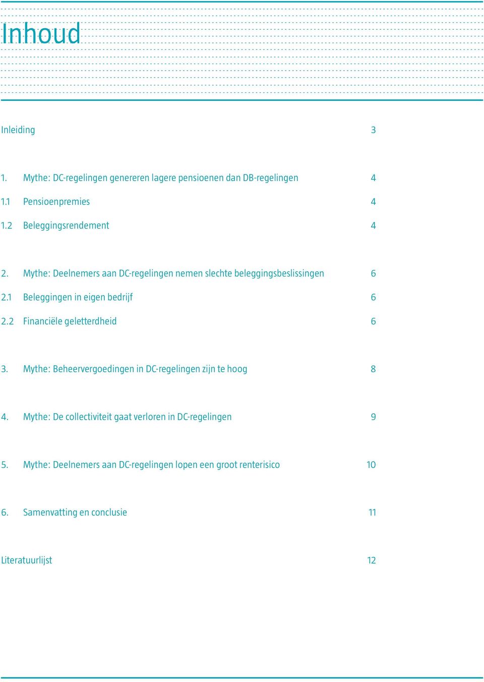 1 Beleggingen in eigen bedrijf 6 2.2 Financiële geletterdheid 6 3. Mythe: Beheervergoedingen in DC-regelingen zijn te hoog 8 4.