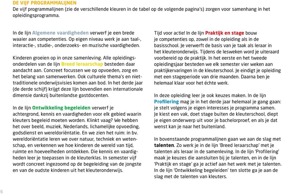 Kinderen groeien op in onze samenleving. Alle opleidingsonderdelen van de lijn Breed leraarschap besteden daar aandacht aan. Concreet focussen we op opvoeden, zorg en het belang van samenwerken.