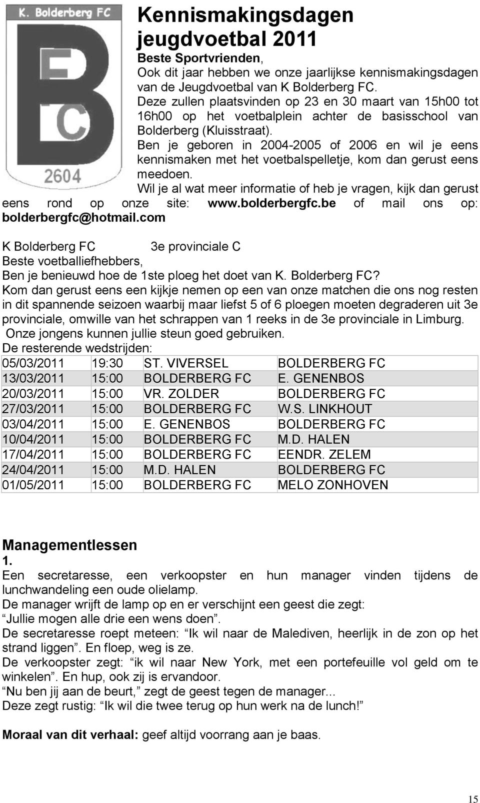 Ben je geboren in 2004-2005 of 2006 en wil je eens kennismaken met het voetbalspelletje, kom dan gerust eens meedoen.