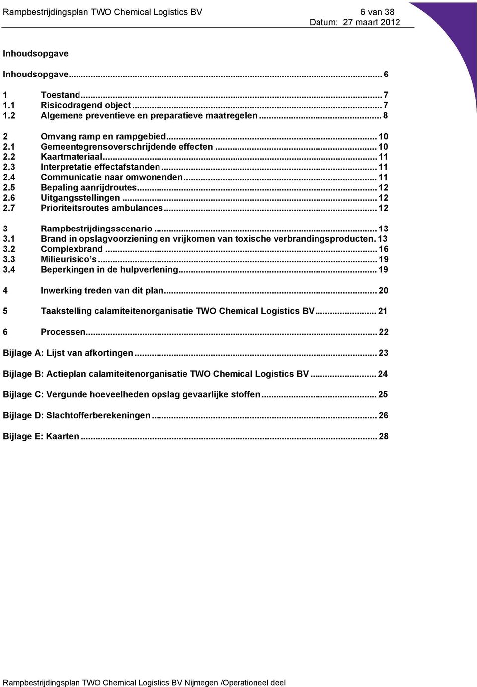 ..12 2.6 Uitgangsstellingen...12 2.7 Prioriteitsroutes ambulances...12 3 Rampbestrijdingsscenario...13 3.1 Brand in opslagvoorziening en vrijkomen van toxische verbrandingsproducten.13 3.2 Complexbrand.