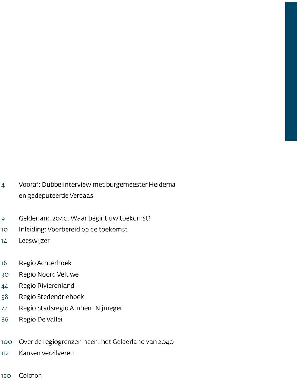 10 Inleiding: Voorbereid op de toekomst 14 Leeswijzer 16 Regio Achterhoek 30 Regio Noord Veluwe 44