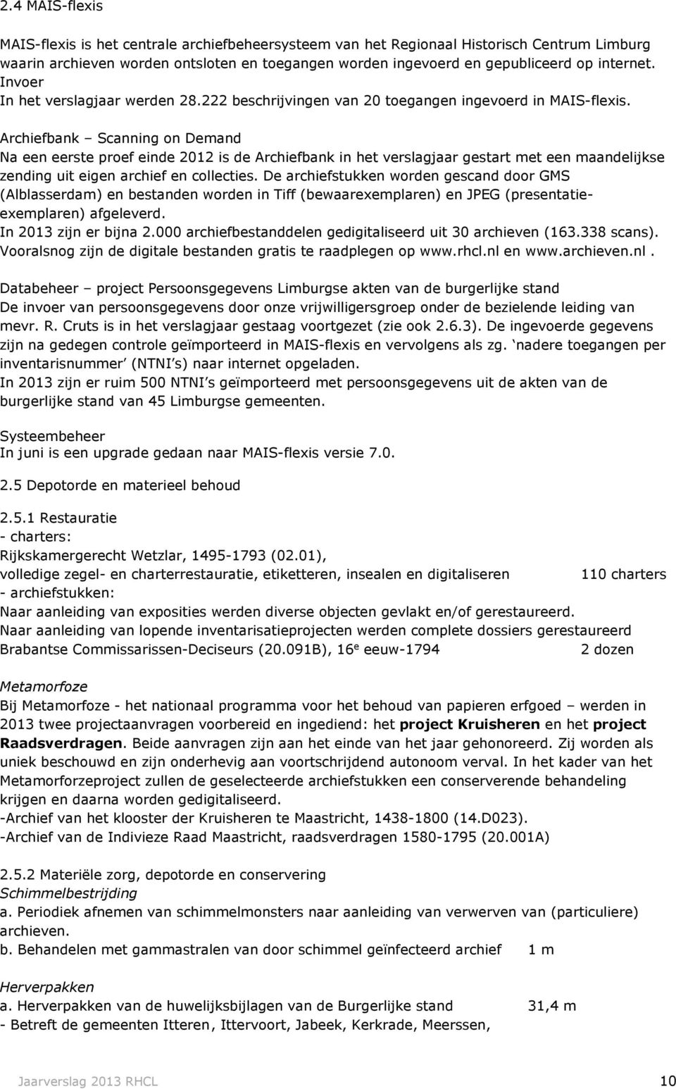 Archiefbank Scanning on Demand Na een eerste proef einde 2012 is de Archiefbank in het verslagjaar gestart met een maandelijkse zending uit eigen archief en collecties.