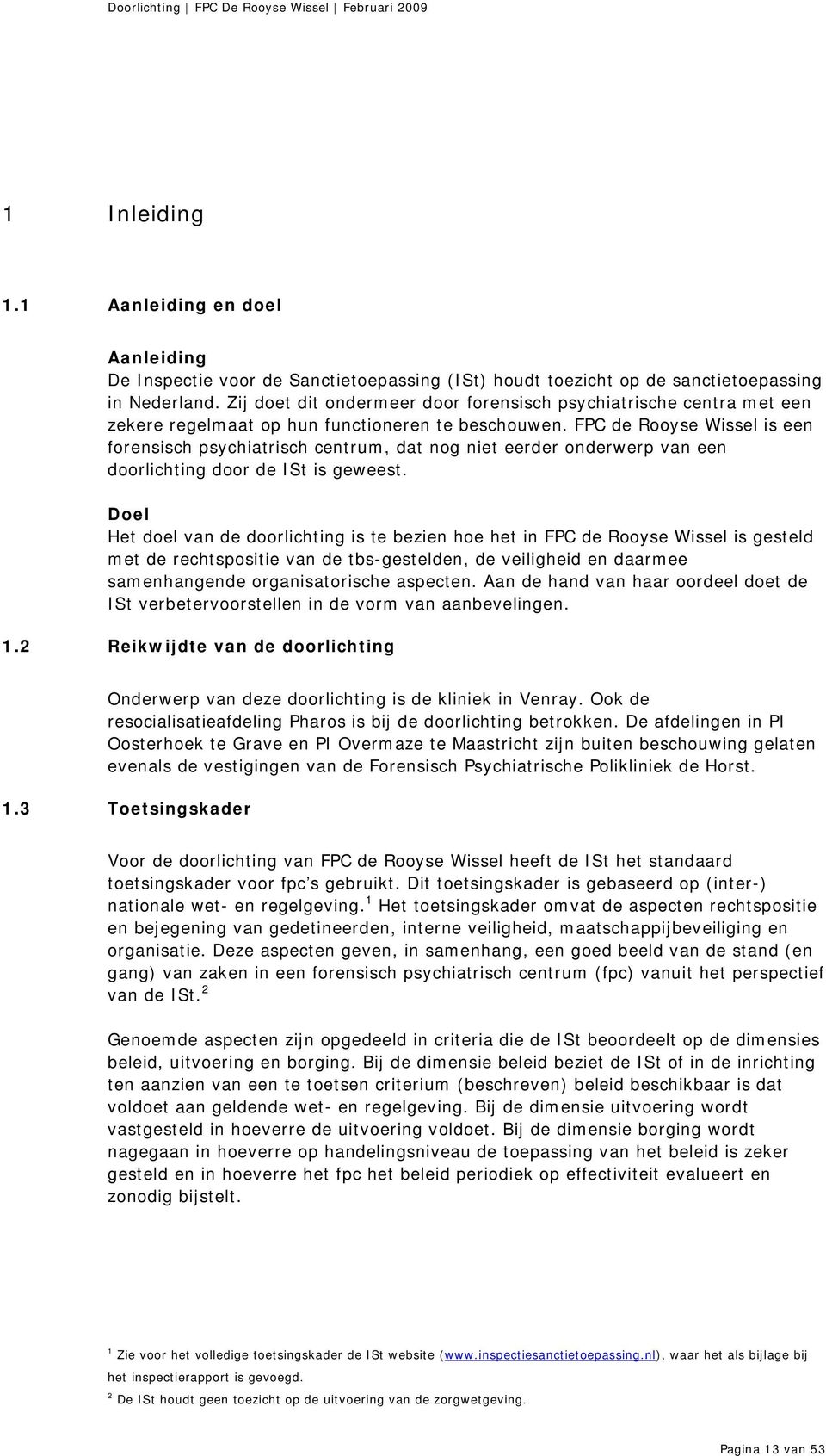 FPC de Rooyse Wissel is een forensisch psychiatrisch centrum, dat nog niet eerder onderwerp van een doorlichting door de ISt is geweest.