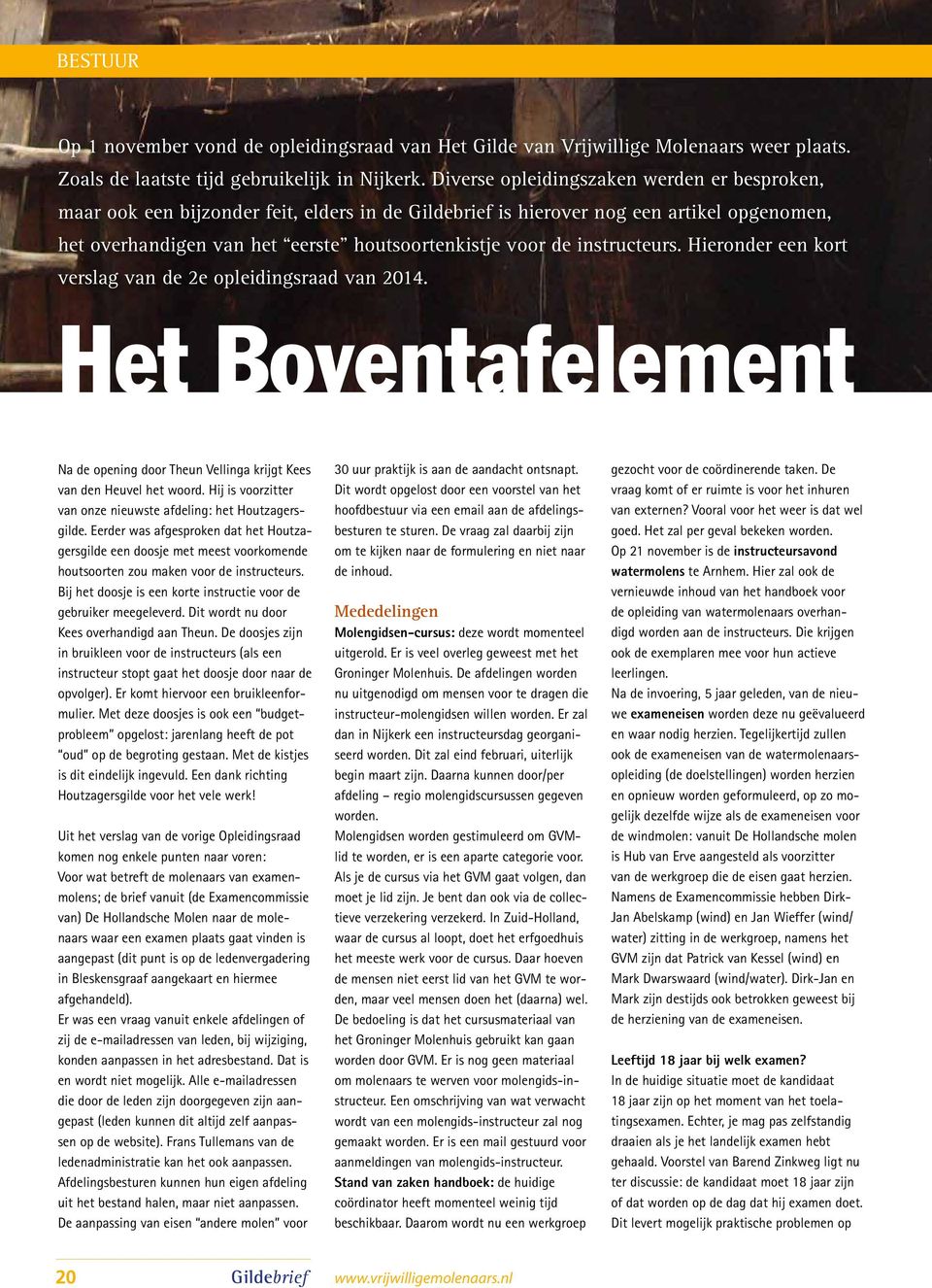 instructeurs. Hieronder een kort verslag van de 2e opleidingsraad van 2014. Het Boventafelement Na de opening door Theun Vellinga krijgt Kees van den Heuvel het woord.