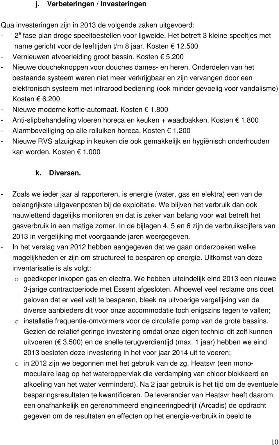 Onderdelen van het bestaande systeem waren niet meer verkrijgbaar en zijn vervangen door een elektronisch systeem met infrarood bediening (ook minder gevoelig voor vandalisme) Kosten 6.