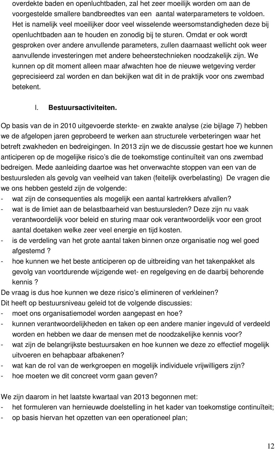 Omdat er ook wordt gesproken over andere anvullende parameters, zullen daarnaast wellicht ook weer aanvullende investeringen met andere beheerstechnieken noodzakelijk zijn.