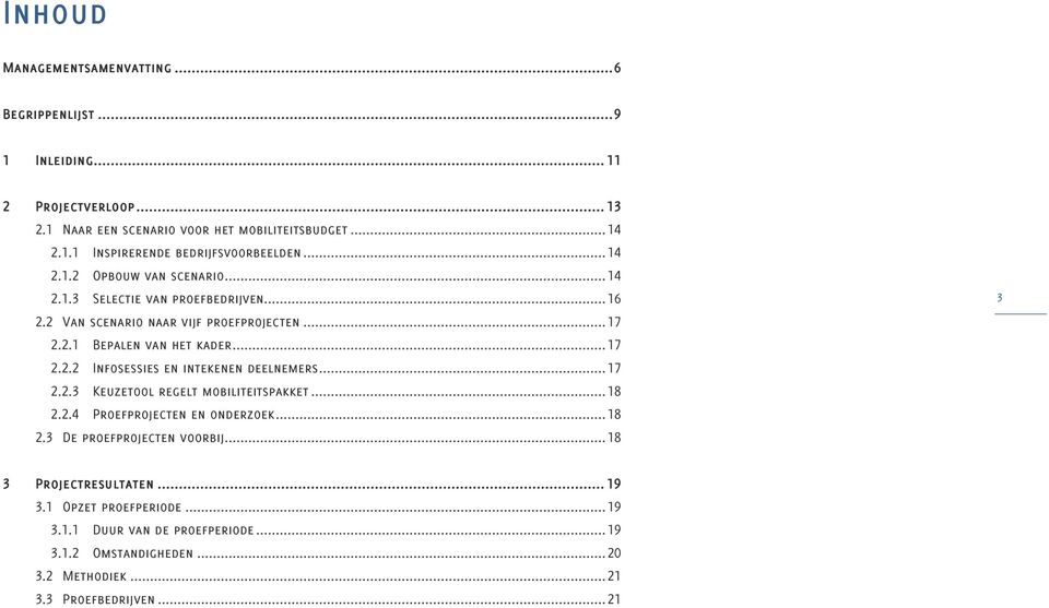 .. 17 2.2.2 Infosessies en intekenen deelnemers... 17 2.2.3 Keuzetool regelt mobiliteitspakket... 18 2.2.4 Proefprojecten en onderzoek... 18 2.3 De proefprojecten voorbij.