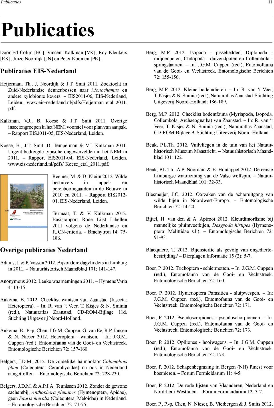 Koese & J.T. Smit 2011. Overige insectengroepen in het NEM, voorstel voor plan van aanpak. Rapport EIS2011-05, EIS-Nederland, Leiden. Koese, B., J.T. Smit, D. Tempelman & V.J. Kalkman 2011.