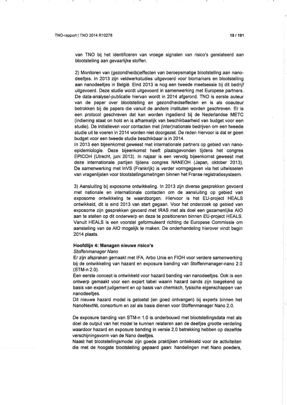 ln 2013 zijn veldwerkstudies uitgevoerd voor biomarkers en blootstelling aan nanodeeltjes in België. Eind 2013 is nog een tweede meetsessie b'rj dit bedrijf uitgevoerd.