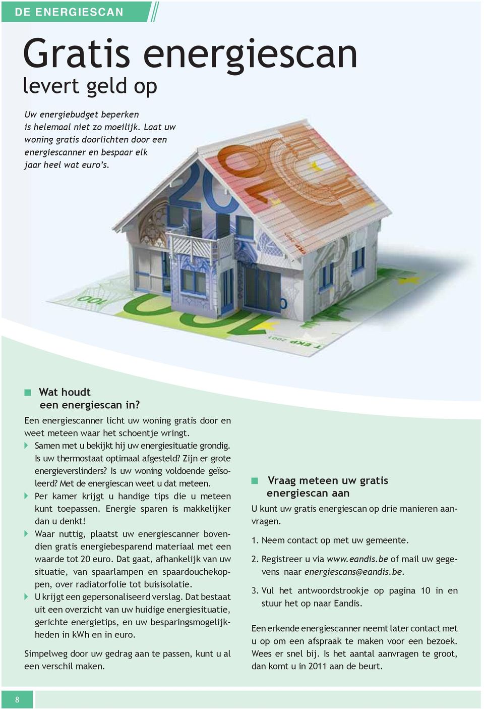 Is uw thermostaat optimaal afgesteld? Zijn er grote energieverslinders? Is uw woning voldoende geïsoleerd? Met de energiescan weet u dat meteen.