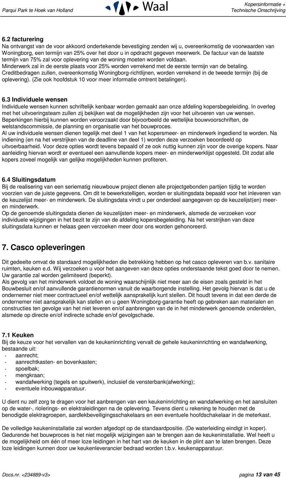 Creditbedragen zullen, overeenkomstig Woningborg-richtlijnen, worden verrekend in de tweede termijn (bij de oplevering). (Zie ook hoofdstuk 10 voor meer informatie omtrent betalingen). 6.