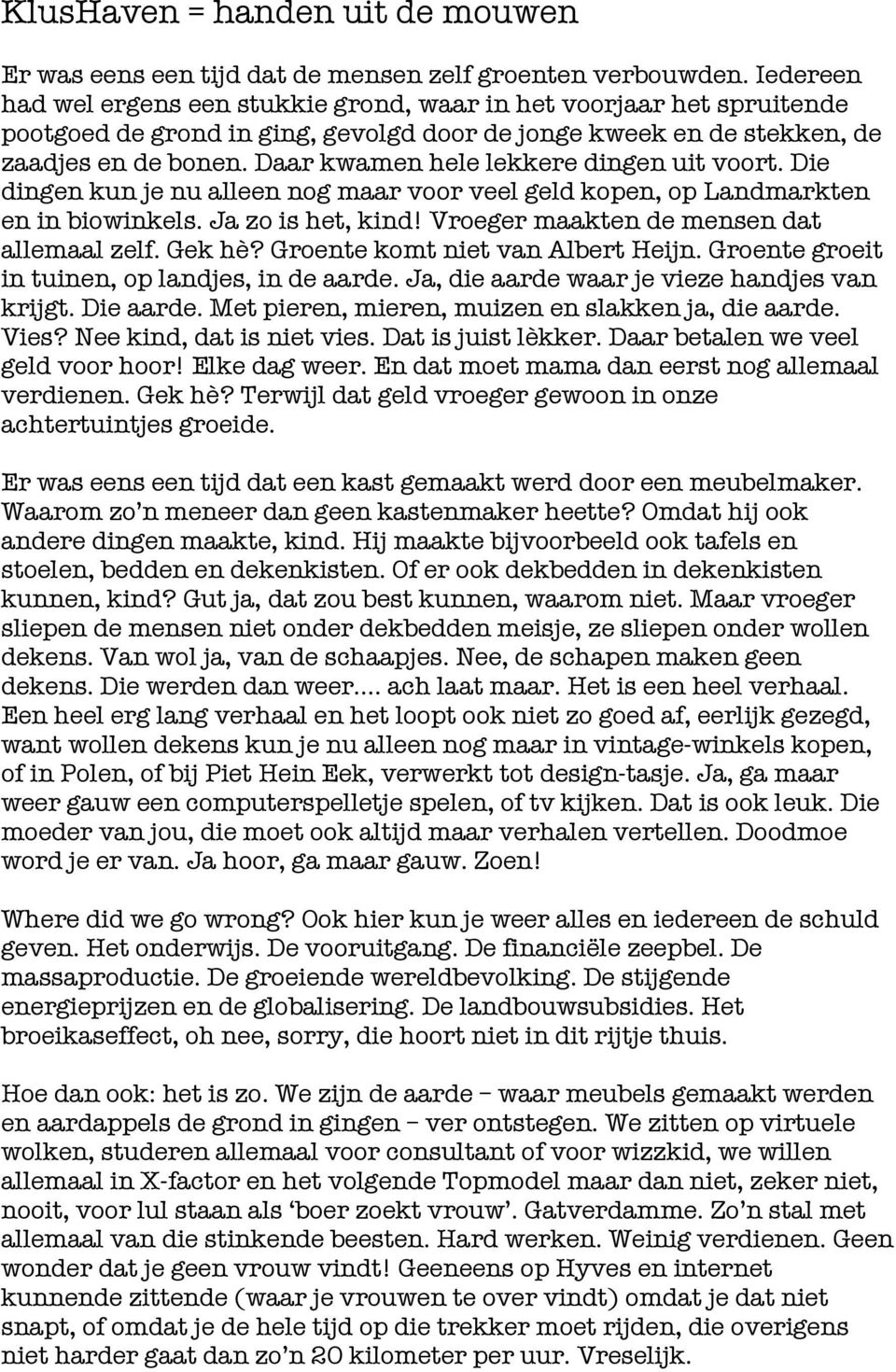 Daar kwamen hele lekkere dingen uit voort. Die dingen kun je nu alleen nog maar voor veel geld kopen, op Landmarkten en in biowinkels. Ja zo is het, kind! Vroeger maakten de mensen dat allemaal zelf.