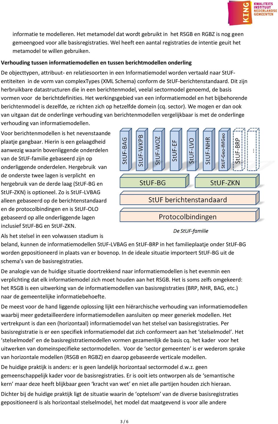 Verhouding tussen informatiemodellen en tussen berichtmodellen onderling De objecttypen, attribuut- en relatiesoorten in een Informatiemodel worden vertaald naar StUFentiteiten in de vorm van