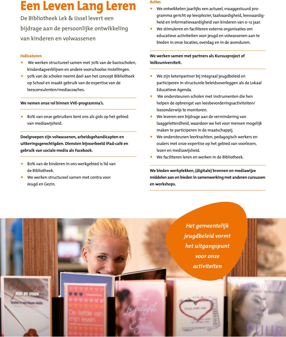 We nemen onze rol binnen VVE-programma s. 80% van onze gebruikers kent ons als gids op het gebied van mediawijsheid. Doelgroepen zijn volwassenen, arbeidsgehandicapten en uitkeringsgerechtigden.