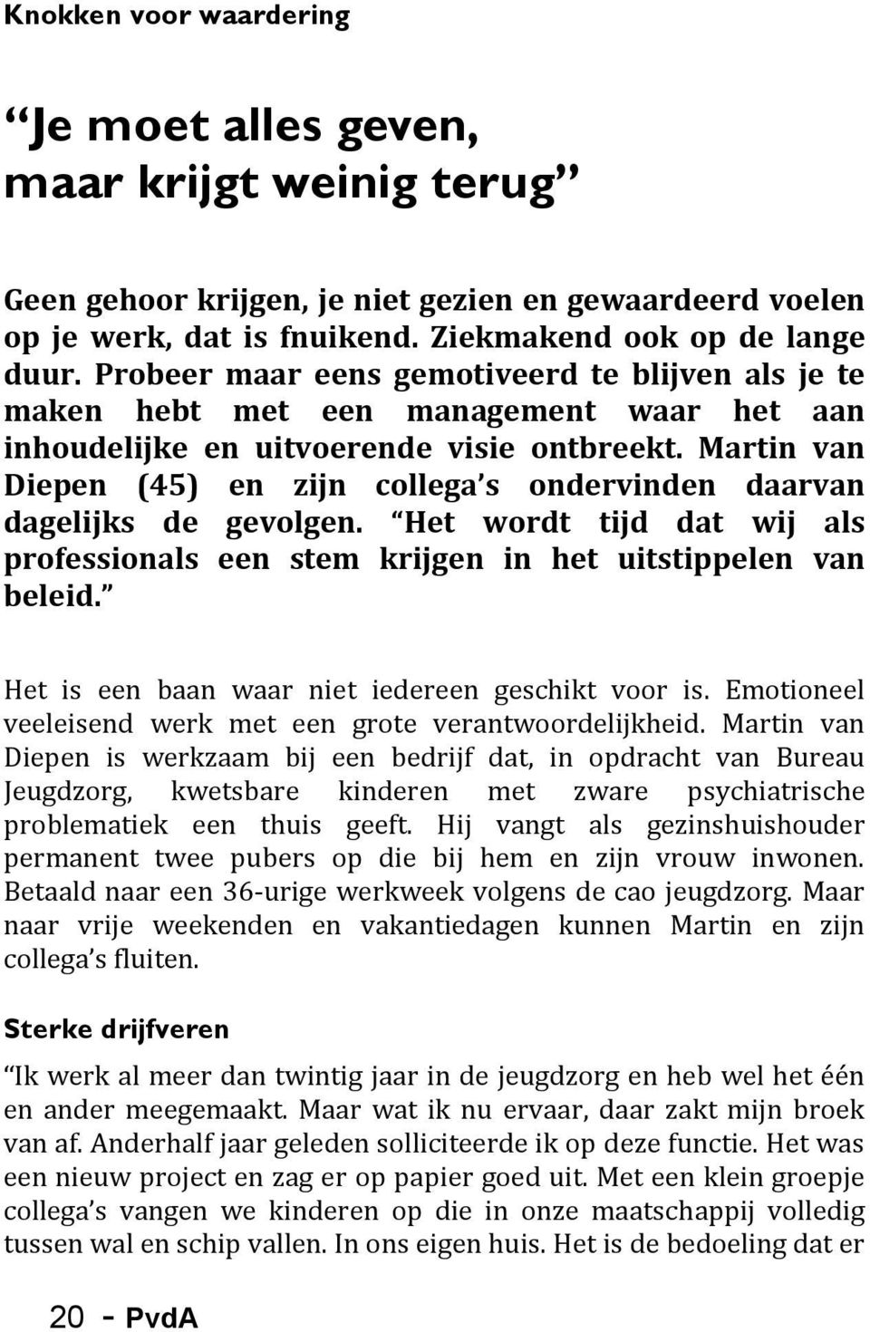 Martin van Diepen (45) en zijn collega s ondervinden daarvan dagelijks de gevolgen. Het wordt tijd dat wij als professionals een stem krijgen in het uitstippelen van beleid.