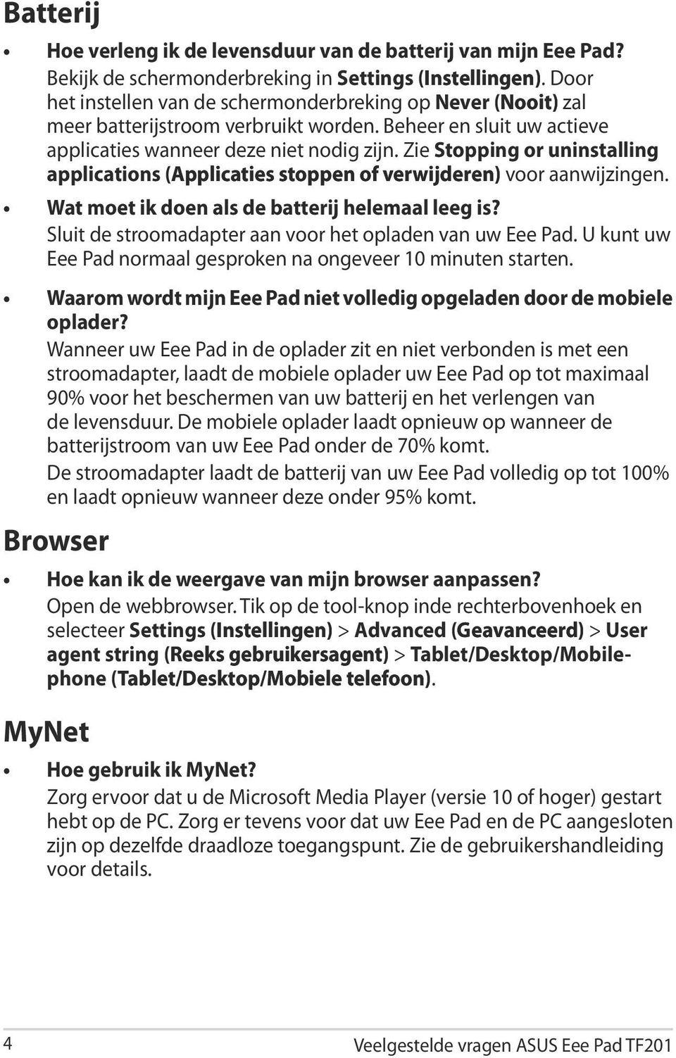 Zie Stopping or uninstalling applications (Applicaties stoppen of verwijderen) verwijderen voor aanwijzingen. Wat moet ik doen als de batterij helemaal leeg is?