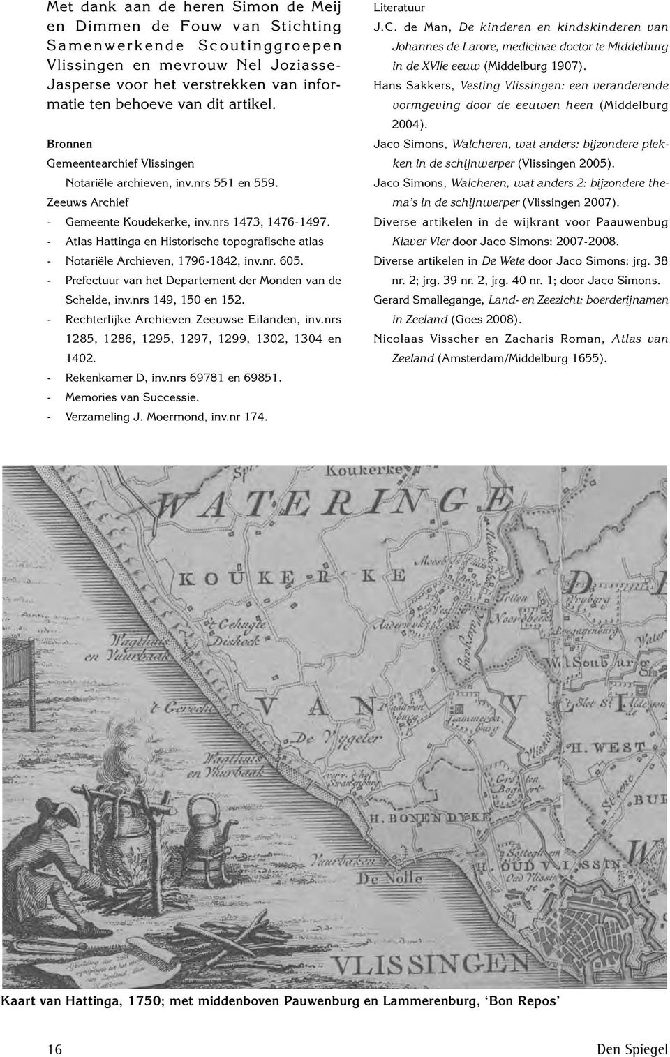- Atlas Hattinga en Historische topografische atlas - Notariële Archieven, 1796-1842, inv.nr. 605. - Prefectuur van het Departement der Monden van de Schelde, inv.nrs 149, 150 en 152.