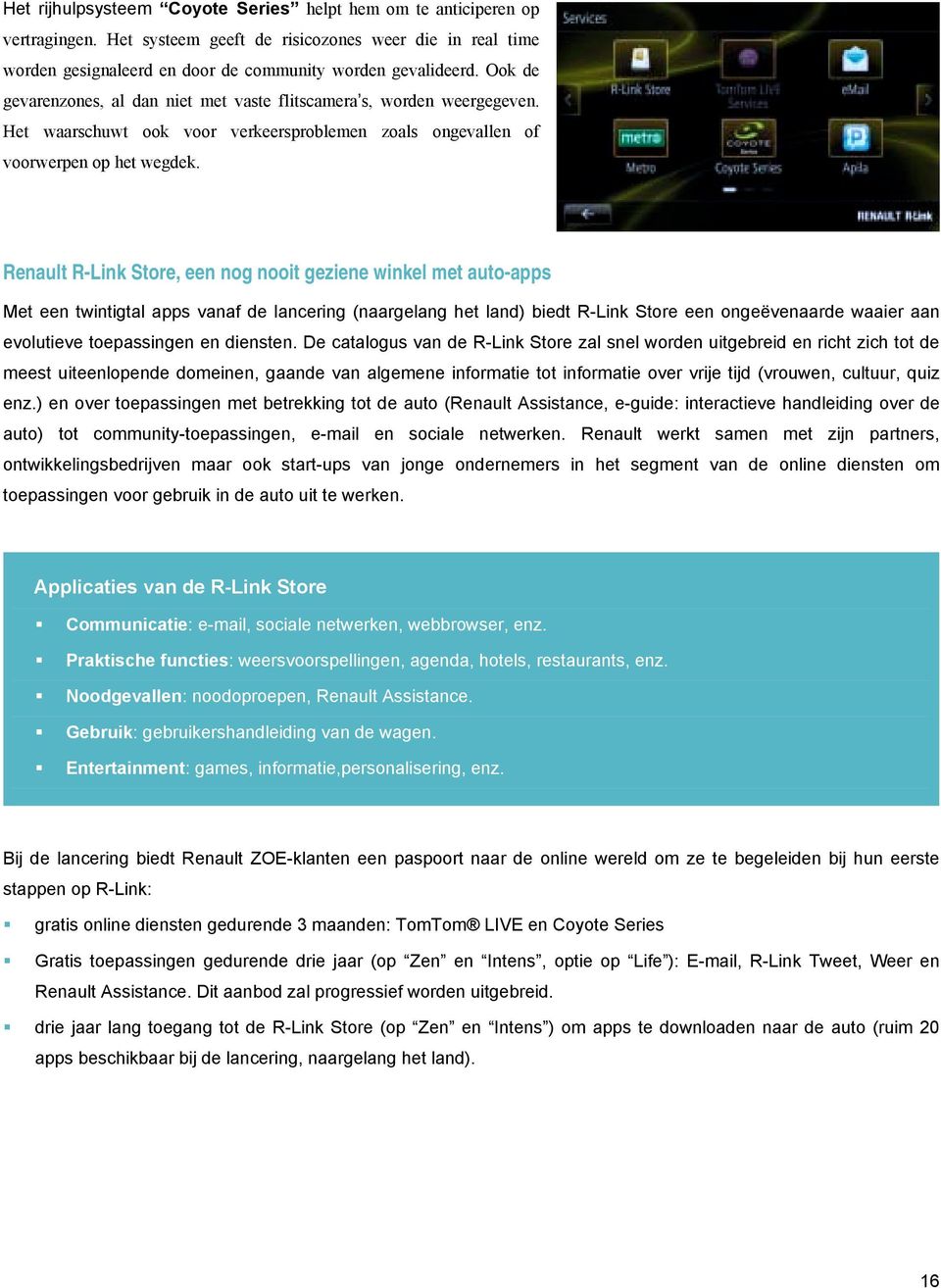 Renault R-Link Store, een nog nooit geziene winkel met auto-apps Met een twintigtal apps vanaf de lancering (naargelang het land) biedt R-Link Store een ongeëvenaarde waaier aan evolutieve