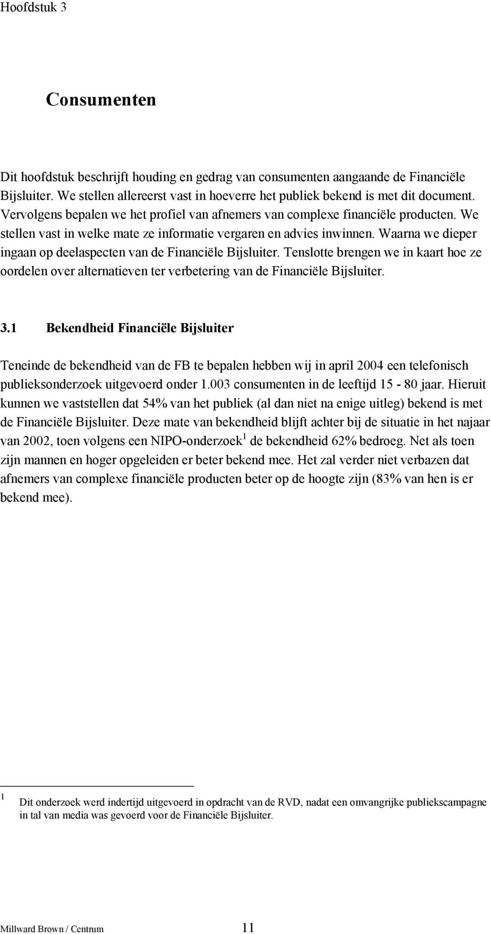 Waarna we dieper ingaan op deelaspecten van de Financiële Bijsluiter. Tenslotte brengen we in kaart hoe ze oordelen over alternatieven ter verbetering van de Financiële Bijsluiter. 3.