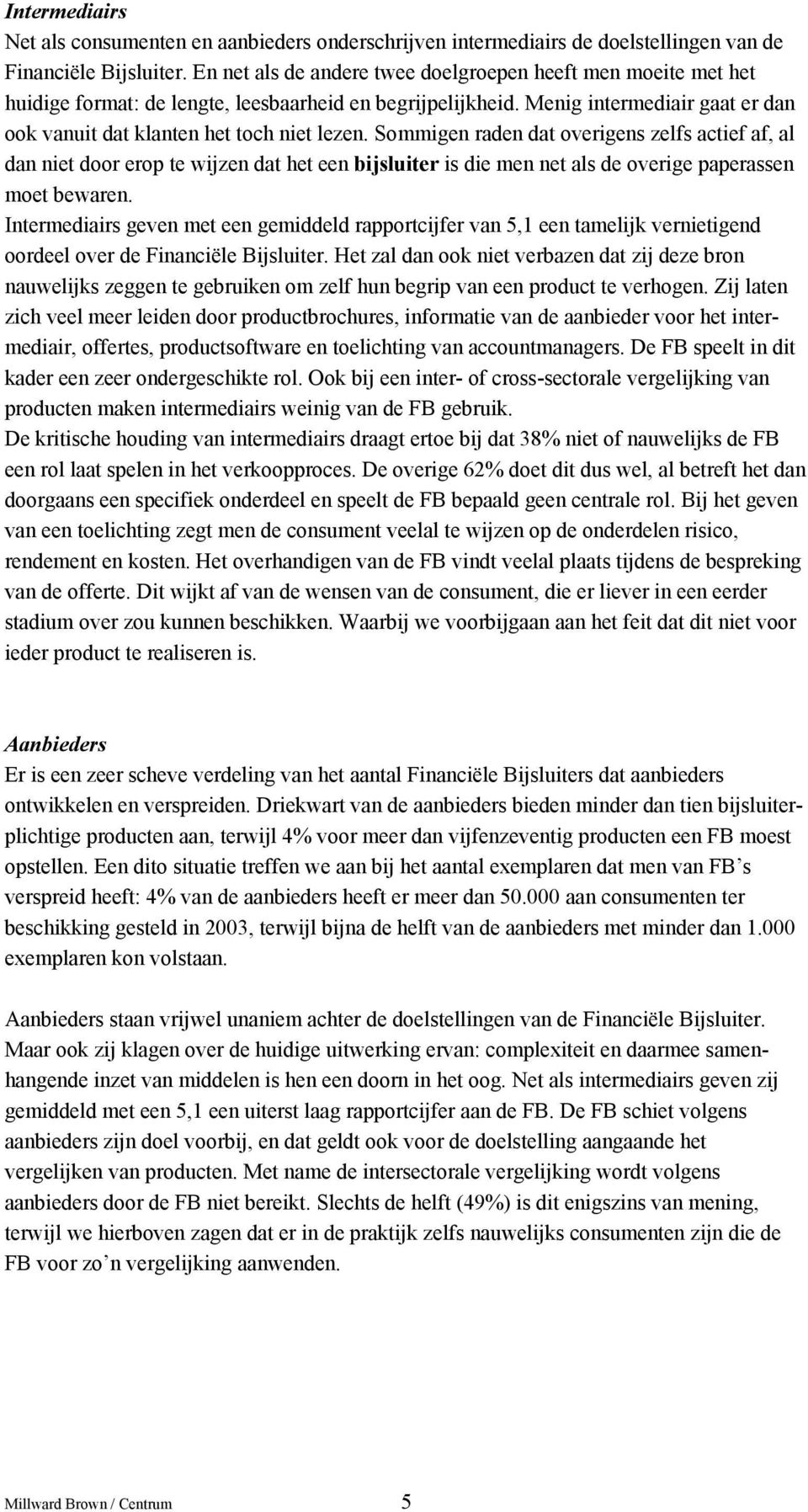 Sommigen raden dat overigens zelfs actief af, al dan niet door erop te wijzen dat het een bijsluiter is die men net als de overige paperassen moet bewaren.