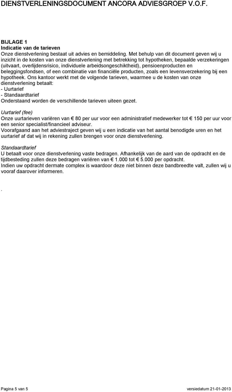 arbeidsongeschiktheid), pensioenproducten en beleggingsfondsen, of een combinatie van financiële producten, zoals een levensverzekering bij een hypotheek.