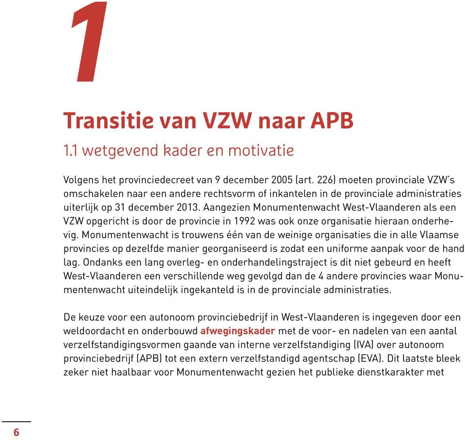 Aangezien Monumentenwacht West-Vlaanderen als een VZW opgericht is door de provincie in 1992 was ook onze organisatie hieraan onderhevig.