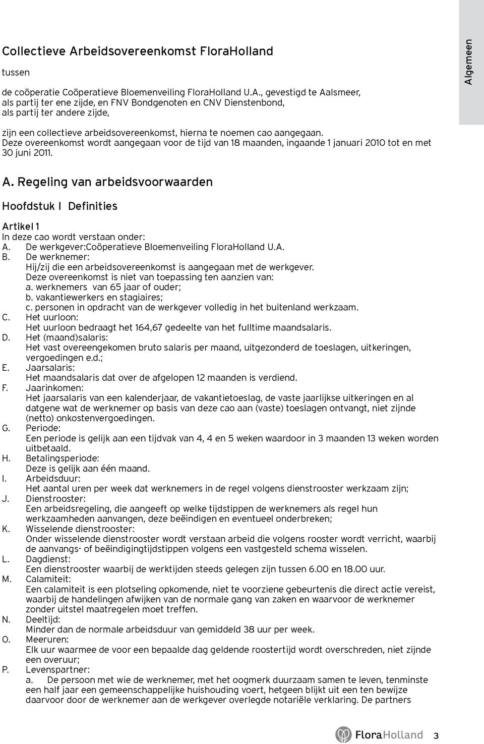 , gevestigd te Aalsmeer, als partij ter ene zijde, en FNV Bondgenoten en CNV Dienstenbond, als partij ter andere zijde, Algemeen zijn een collectieve arbeidsovereenkomst, hierna te noemen cao