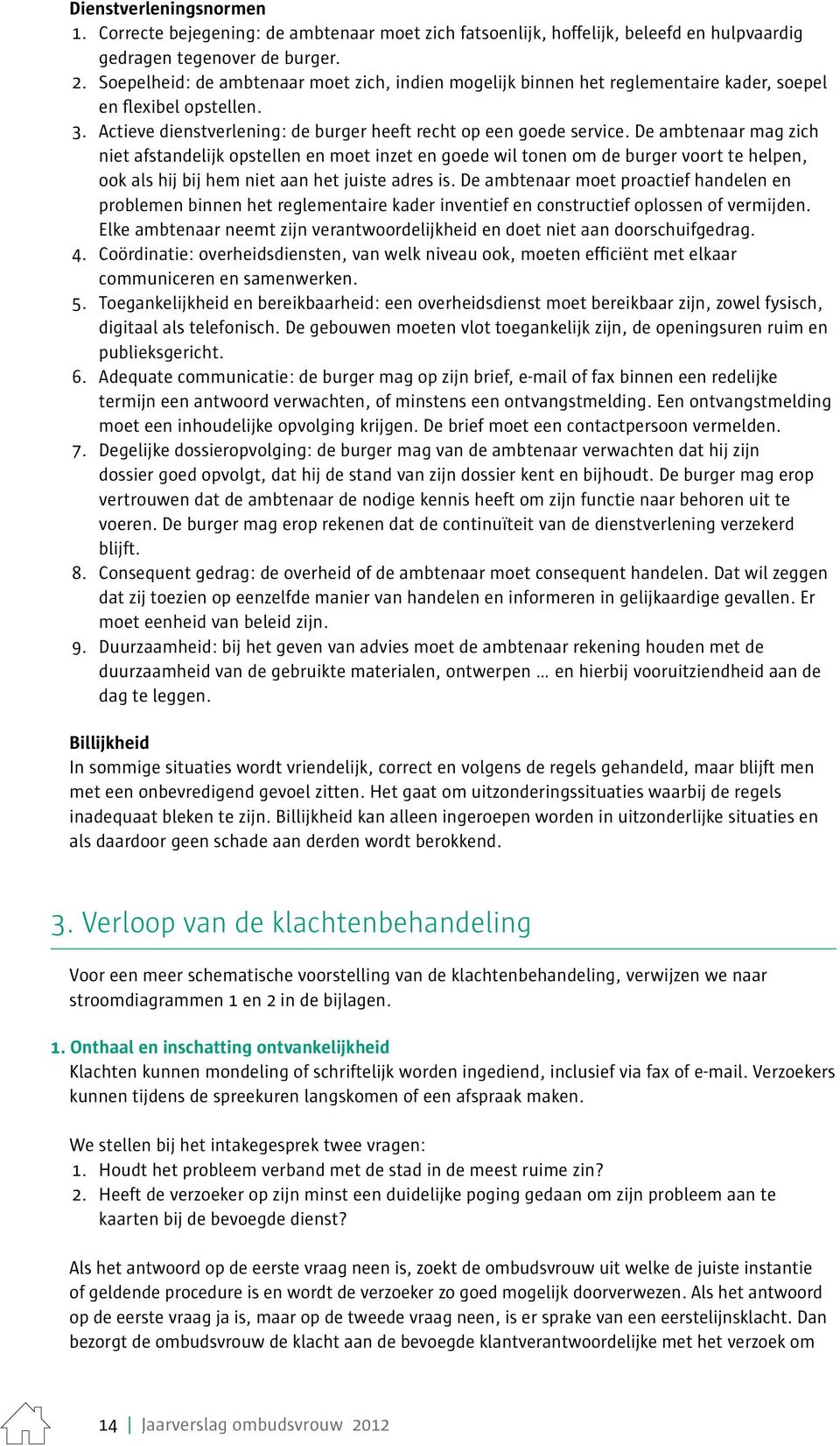 De ambtenaar mag zich niet afstandelijk opstellen en moet inzet en goede wil tonen om de burger voort te helpen, ook als hij bij hem niet aan het juiste adres is.