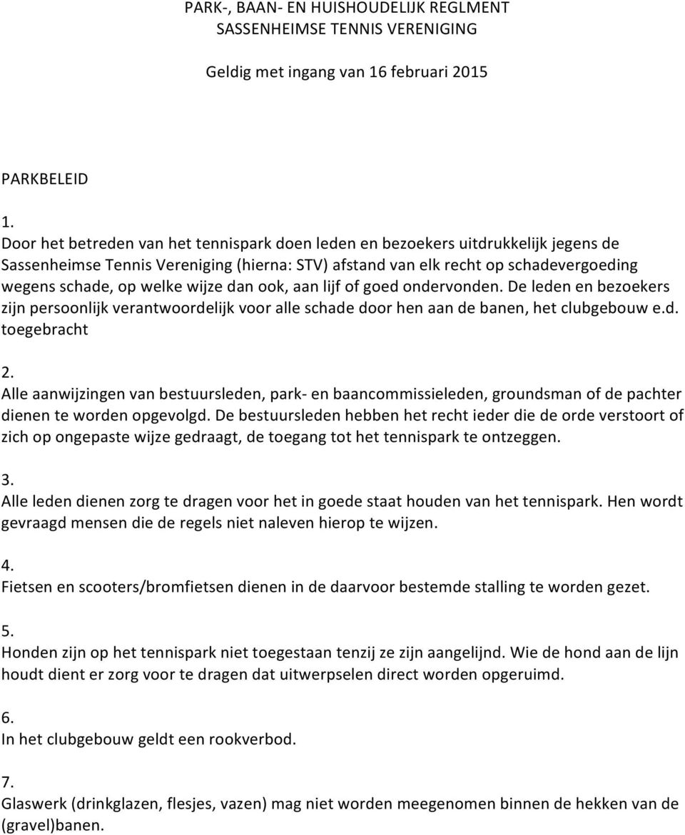 wijze dan ook, aan lijf of goed ondervonden. De leden en bezoekers zijn persoonlijk verantwoordelijk voor alle schade door hen aan de banen, het clubgebouw e.d. toegebracht 2.