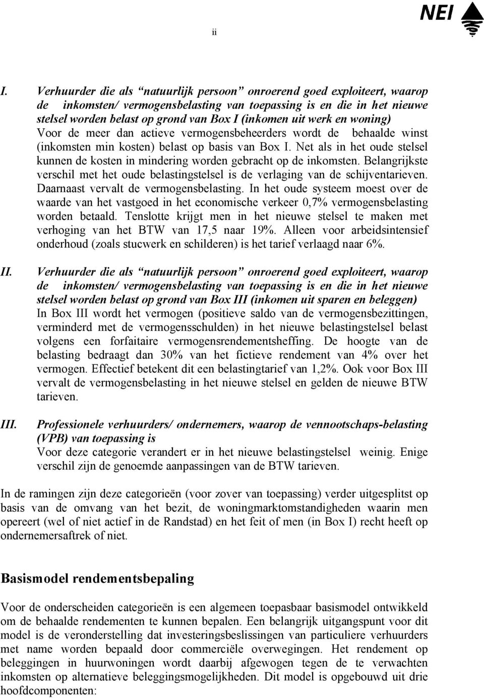 Net als in het oude stelsel kunnen de kosten in mindering worden gebracht op de inkomsten. Belangrijkste verschil met het oude belastingstelsel is de verlaging van de schijventarieven.