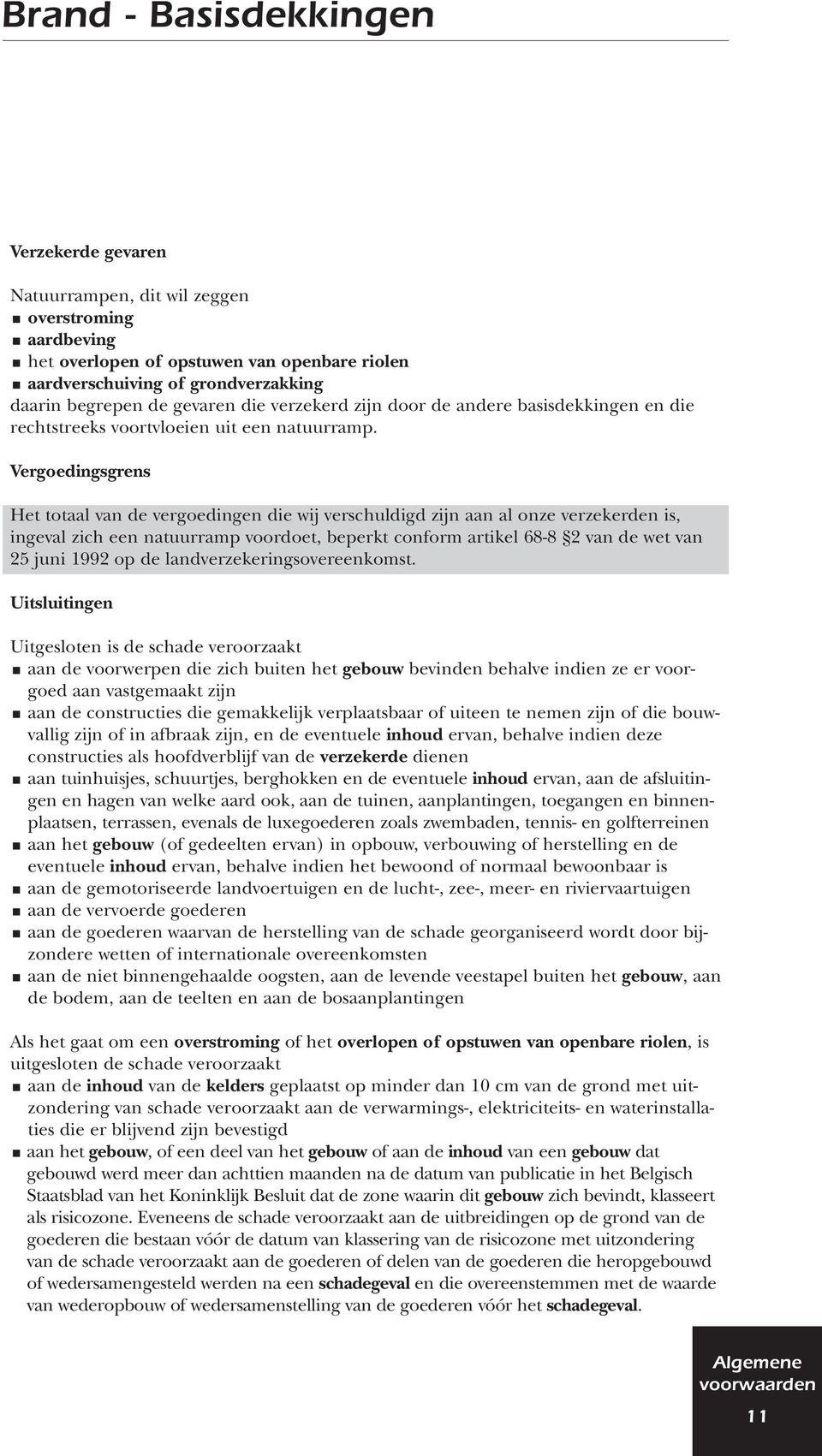 Vergoedingsgrens Het totaal van de vergoedingen die wij verschuldigd zijn aan al onze verzekerden is, ingeval zich een natuurramp voordoet, beperkt conform artikel 68-8 2 van de wet van 25 juni 1992